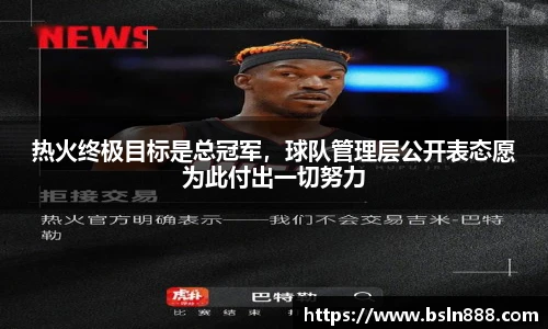 热火终极目标是总冠军，球队管理层公开表态愿为此付出一切努力
