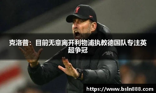 克洛普：目前无意离开利物浦执教德国队专注英超争冠