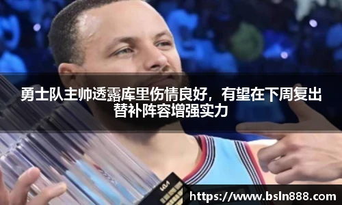 勇士队主帅透露库里伤情良好，有望在下周复出替补阵容增强实力