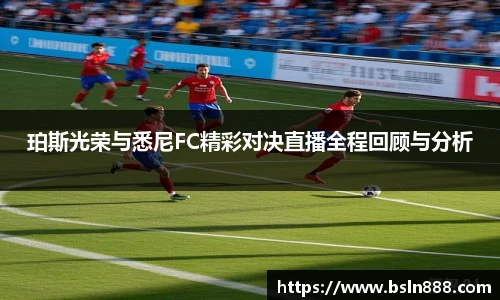 珀斯光荣与悉尼FC精彩对决直播全程回顾与分析