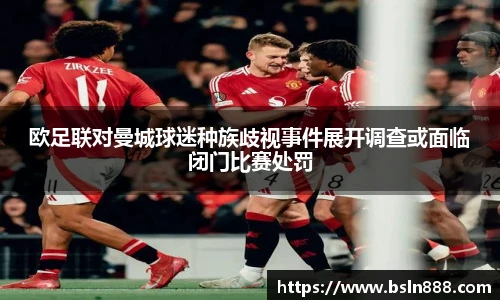欧足联对曼城球迷种族歧视事件展开调查或面临闭门比赛处罚